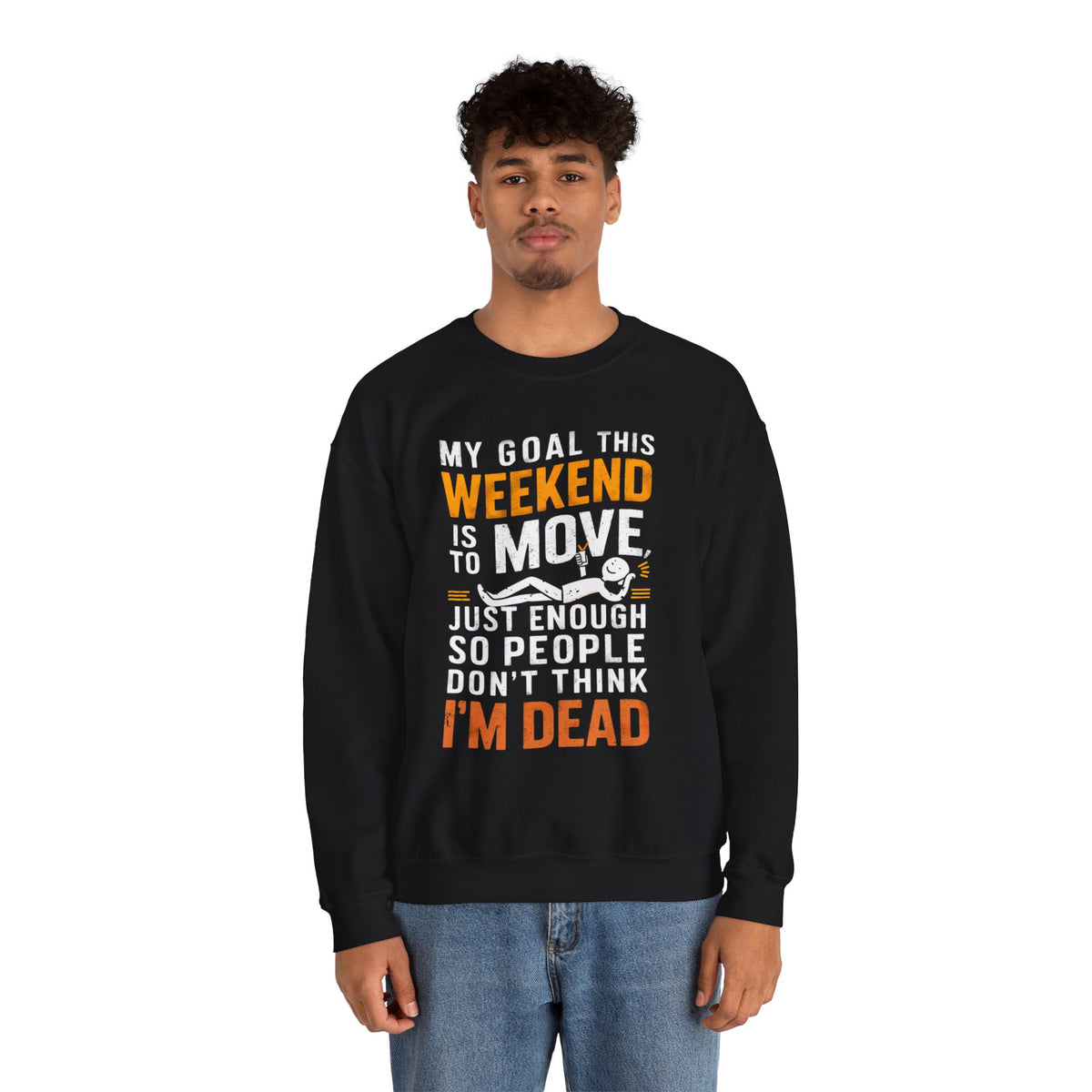 Weekend Goal — "My Goal This Weekend Is To Move Just Enough So People Don't Think I'm Dead" — Crewneck Sweatshirt