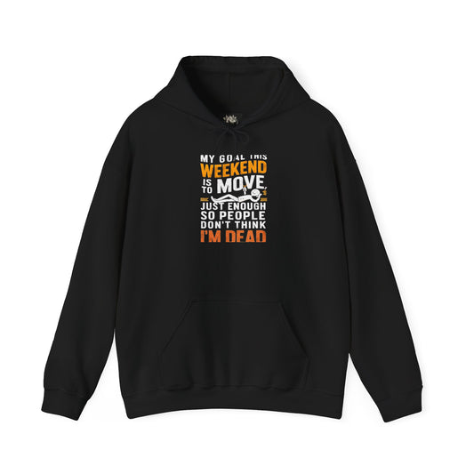 Weekend Goal — "My Goal This Weekend Is To Move Just Enough So People Don't Think I'm Dead" — Pullover Hoodie