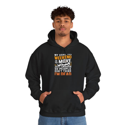 Weekend Goal — "My Goal This Weekend Is To Move Just Enough So People Don't Think I'm Dead" — Pullover Hoodie