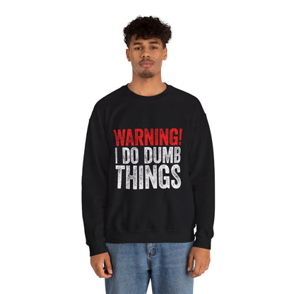 Warning! I Do Dumb Things — Funny Graphic for Men & Women — Crewneck Sweatshirt