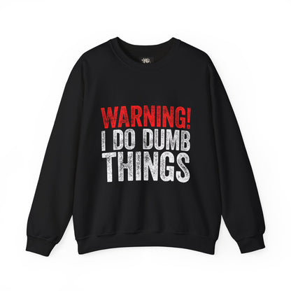 Warning! I Do Dumb Things — Funny Graphic for Men & Women — Crewneck Sweatshirt