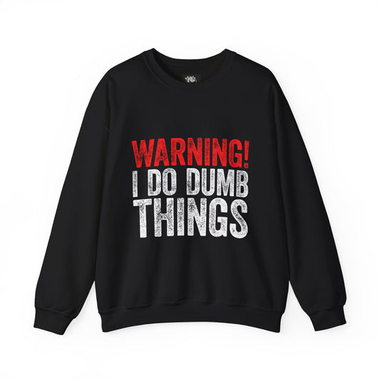 Warning! I Do Dumb Things — Funny Graphic for Men & Women — Crewneck Sweatshirt