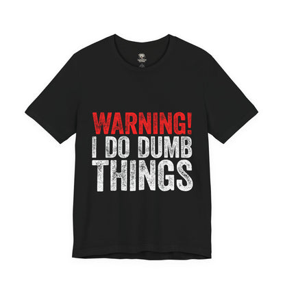 Warning! I Do Dumb Things Tee — Funny Graphic T-Shirt for Men & Women