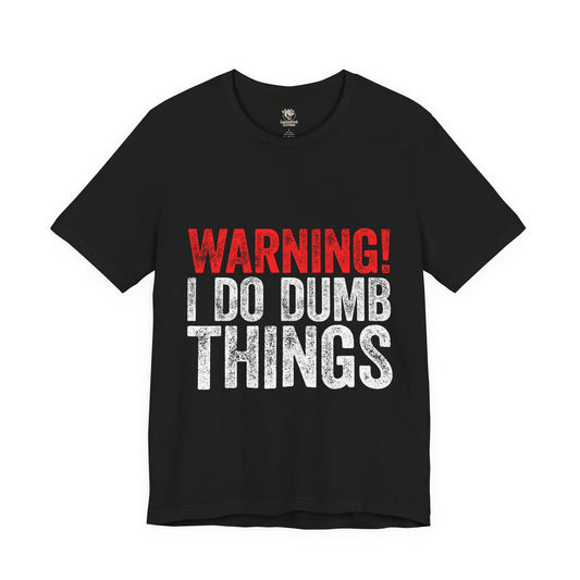 Warning! I Do Dumb Things Tee — Funny Graphic T-Shirt for Men & Women
