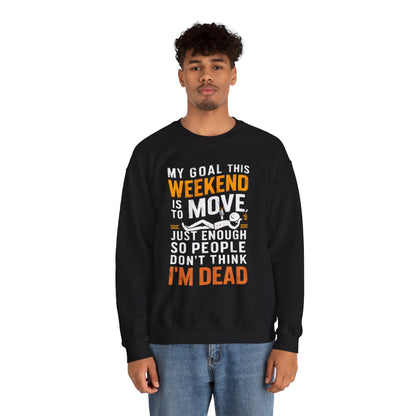 Weekend Goal — "My Goal This Weekend Is To Move Just Enough So People Don't Think I'm Dead" — Crewneck Sweatshirt