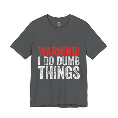 Warning! I Do Dumb Things Tee — Funny Graphic T-Shirt for Men & Women