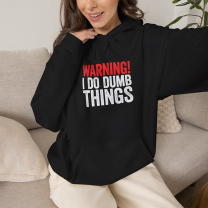 Warning! I Do Dumb Things — Funny Graphic for Men & Women — Pullover Hoodie