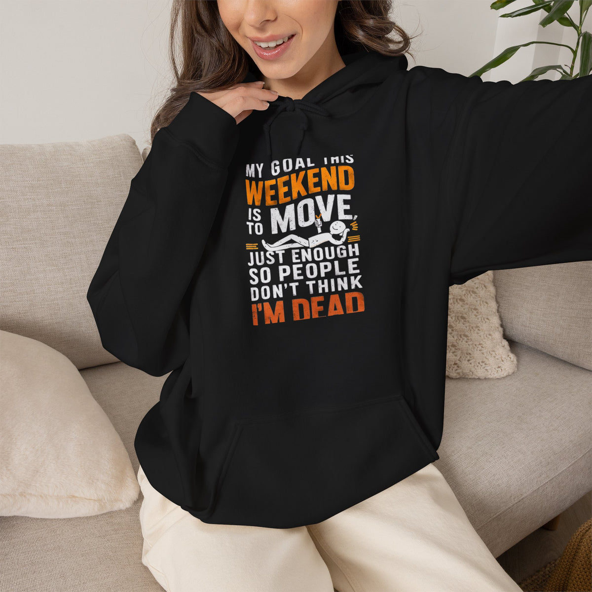 Weekend Goal — "My Goal This Weekend Is To Move Just Enough So People Don't Think I'm Dead" — Pullover Hoodie