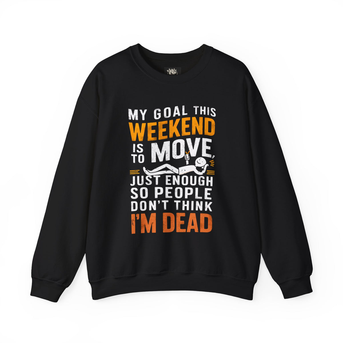 Weekend Goal — "My Goal This Weekend Is To Move Just Enough So People Don't Think I'm Dead" — Crewneck Sweatshirt