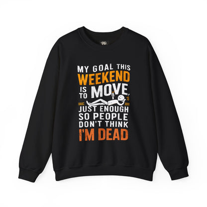 Weekend Goal — "My Goal This Weekend Is To Move Just Enough So People Don't Think I'm Dead" — Crewneck Sweatshirt